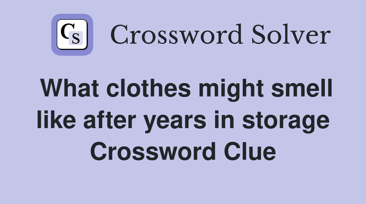What clothes might smell like after years in storage Crossword Clue